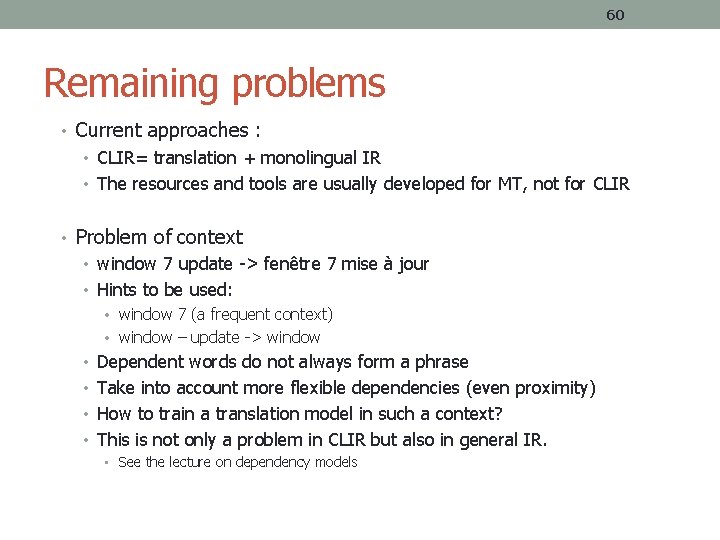 60 Remaining problems • Current approaches : • CLIR= translation + monolingual IR •