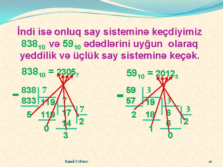 İndi isə onluq say sisteminə keçdiyimiz 83810 və 5910 ədədlərini uyğun olaraq yeddilik və