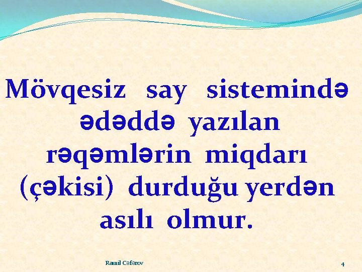 Mövqesiz say sistemində ədəddə yazılan rəqəmlərin miqdarı (çəkisi) durduğu yerdən asılı olmur. Ramil Cəfərov