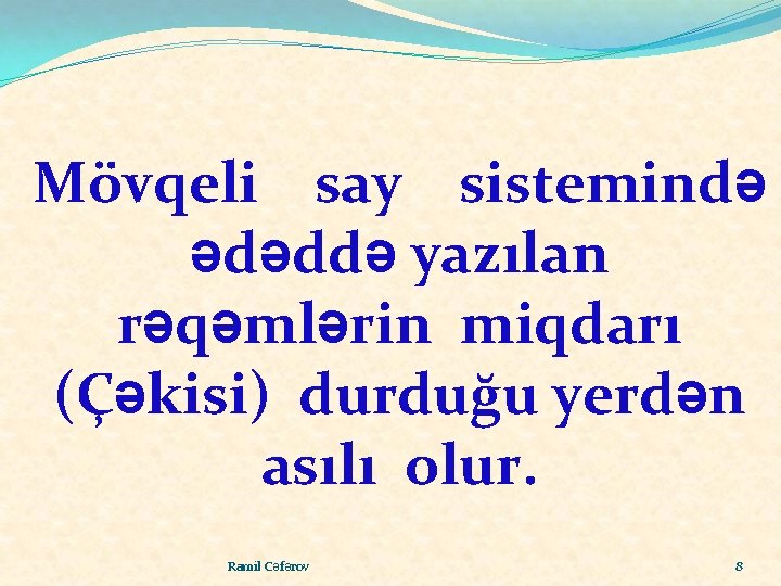 Mövqeli say sistemində ədəddə yazılan rəqəmlərin miqdarı (Çəkisi) durduğu yerdən asılı olur. Ramil Cəfərov