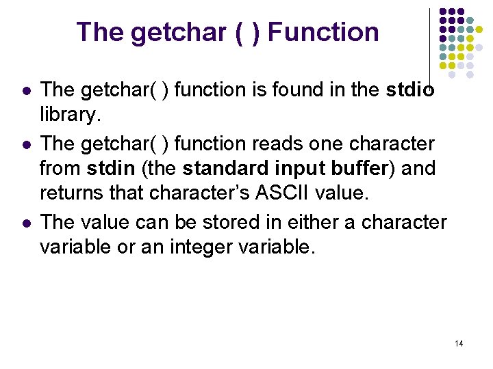 The getchar ( ) Function l l l The getchar( ) function is found
