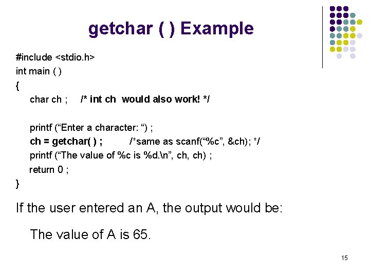 getchar ( ) Example #include <stdio. h> int main ( ) { char ch
