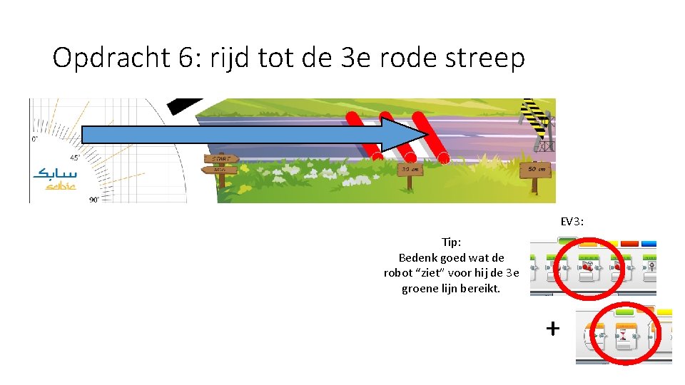 Opdracht 6: rijd tot de 3 e rode streep EV 3: Tip: Bedenk goed