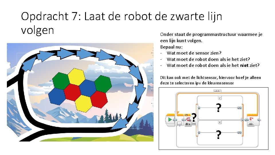 Opdracht 7: Laat de robot de zwarte lijn volgen Onder staat de programmastructuur waarmee