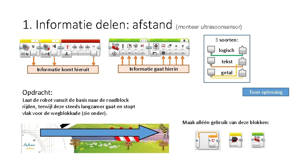 1. Informatie delen: afstand (monteer ultrasoonsensor) 3 soorten: logisch tekst Informatie komt hieruit Opdracht:
