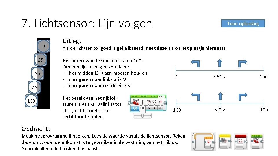 7. Lichtsensor: Lijn volgen 0 25 50 75 100 Opdracht: Toon oplossing Uitleg: Als
