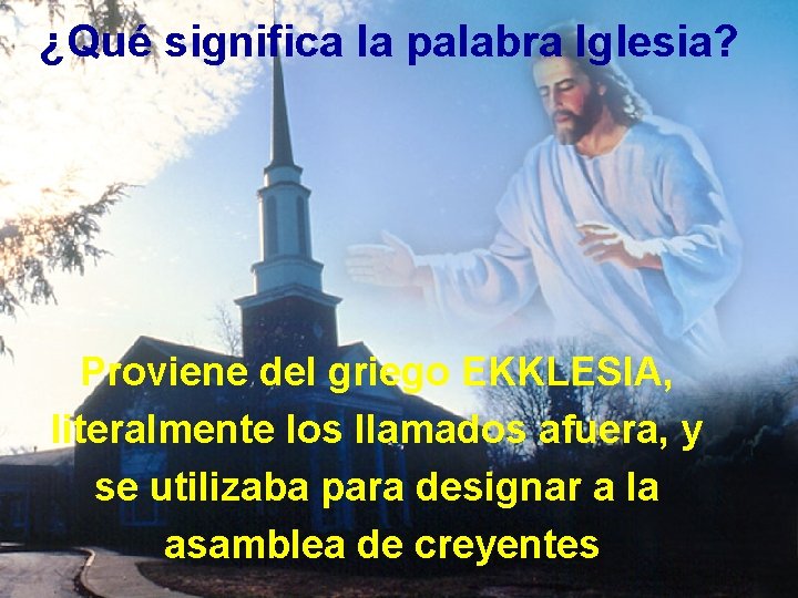 ¿Qué significa la palabra Iglesia? Proviene del griego EKKLESIA, literalmente los llamados afuera, y