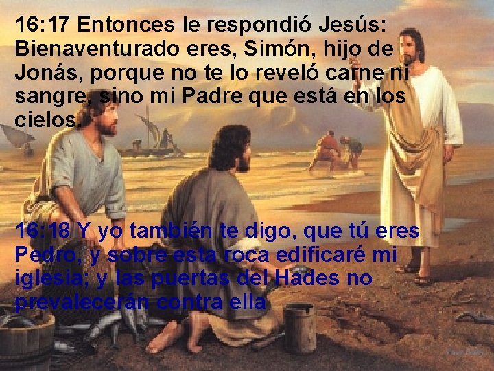 16: 17 Entonces le respondió Jesús: Bienaventurado eres, Simón, hijo de Jonás, porque no