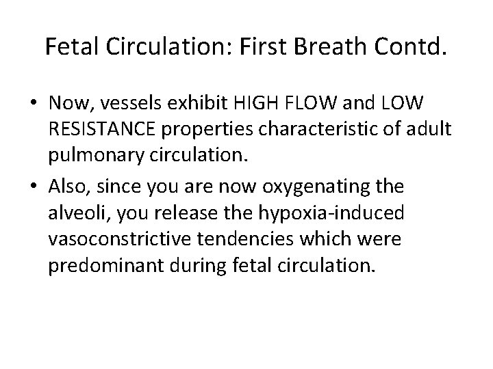 Fetal Circulation: First Breath Contd. • Now, vessels exhibit HIGH FLOW and LOW RESISTANCE