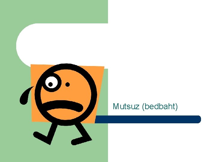 Mutsuz (bedbaht) 