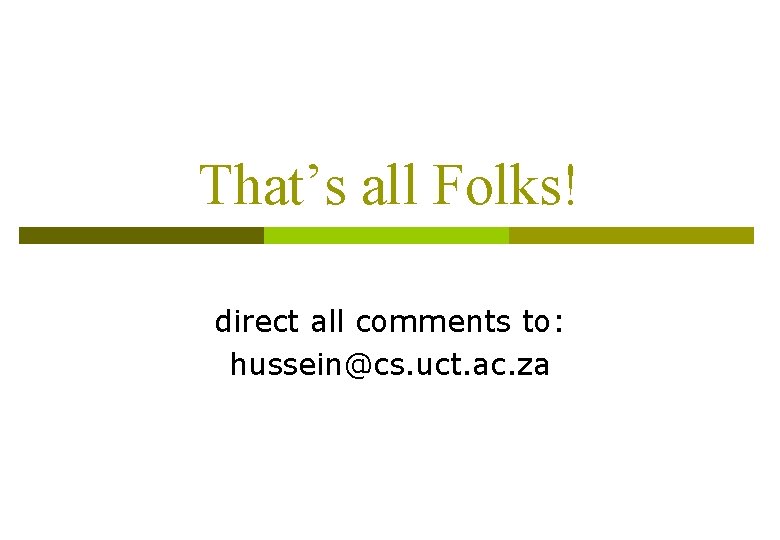 That’s all Folks! direct all comments to: hussein@cs. uct. ac. za 