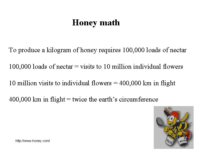 Honey math To produce a kilogram of honey requires 100, 000 loads of nectar