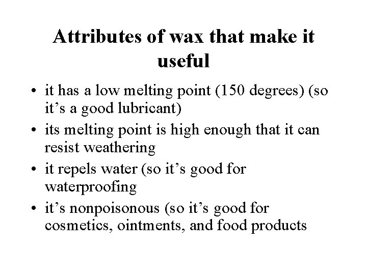 Attributes of wax that make it useful • it has a low melting point