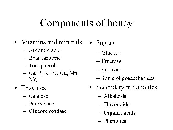 Components of honey • Vitamins and minerals – – Ascorbic acid Beta-carotene Tocopherols Ca,