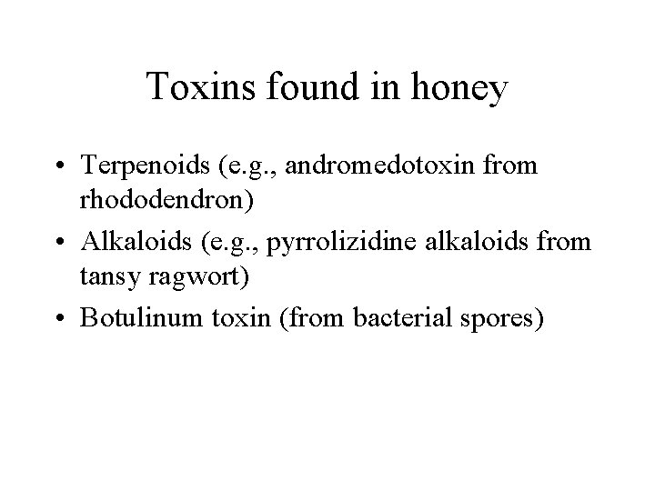 Toxins found in honey • Terpenoids (e. g. , andromedotoxin from rhododendron) • Alkaloids