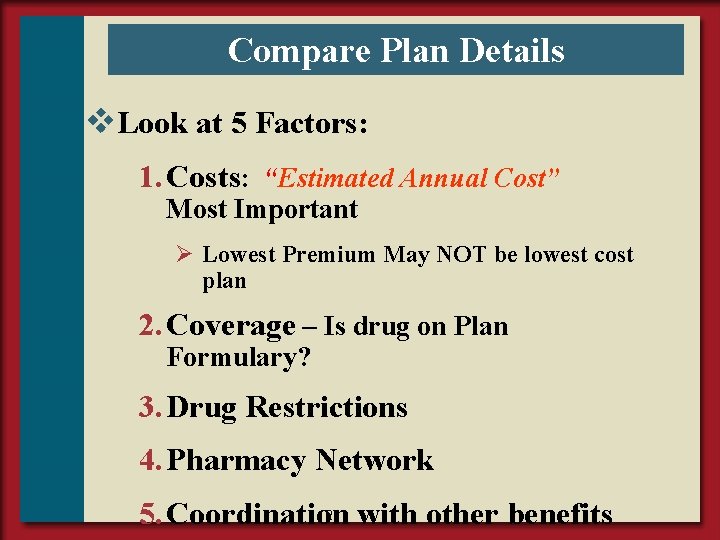 Compare Plan Details v. Look at 5 Factors: 1. Costs: “Estimated Annual Cost” Most