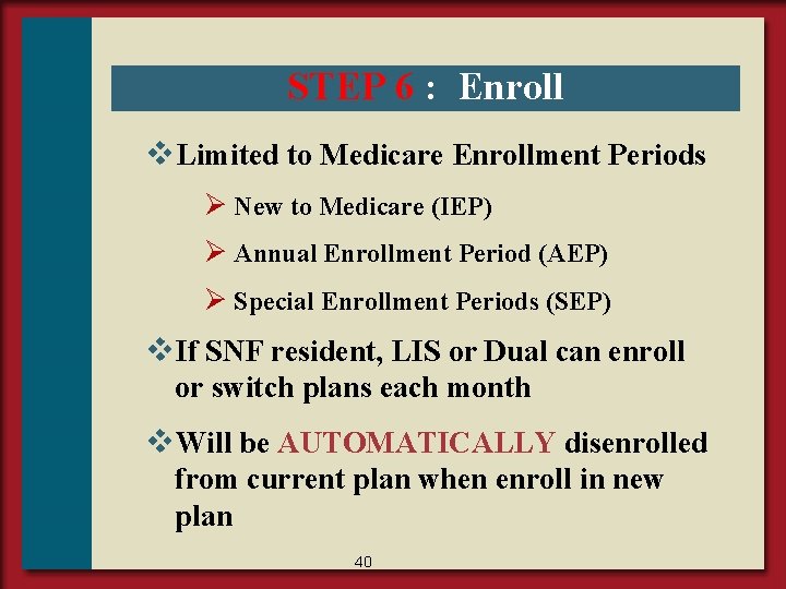 STEP 6 : Enroll v. Limited to Medicare Enrollment Periods Ø New to Medicare
