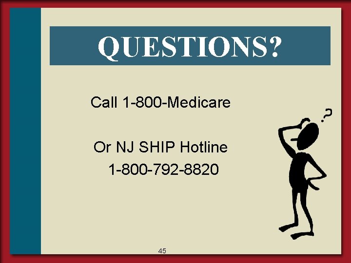 QUESTIONS? Call 1 -800 -Medicare Or NJ SHIP Hotline 1 -800 -792 -8820 45