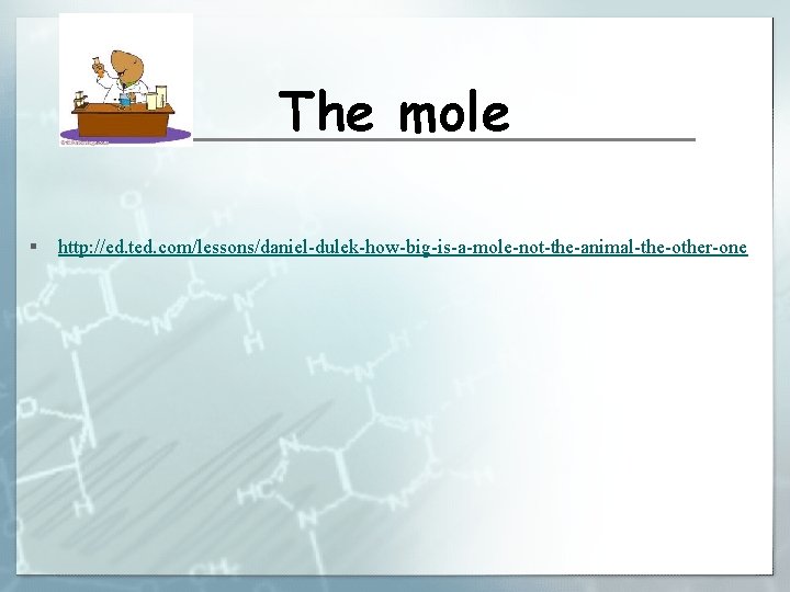 The mole § http: //ed. ted. com/lessons/daniel-dulek-how-big-is-a-mole-not-the-animal-the-other-one 