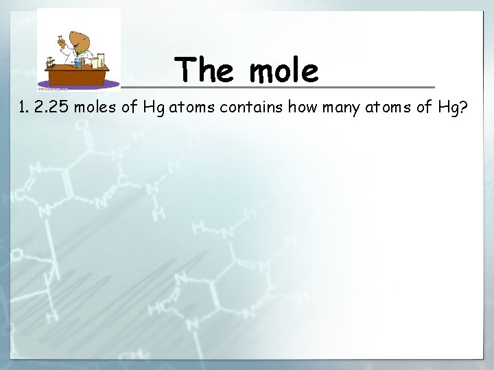 The mole 1. 2. 25 moles of Hg atoms contains how many atoms of