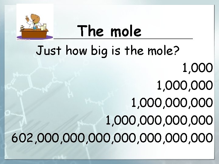 The mole Just how big is the mole? 1, 000, 000, 000 602, 000,