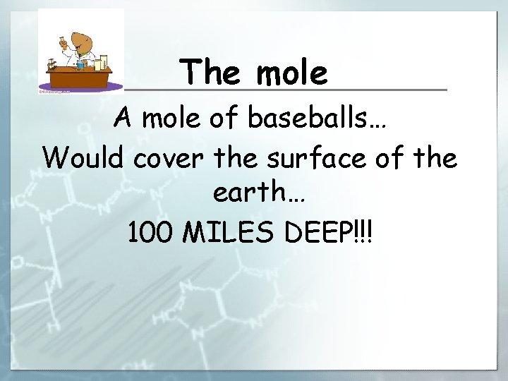 The mole A mole of baseballs… Would cover the surface of the earth… 100