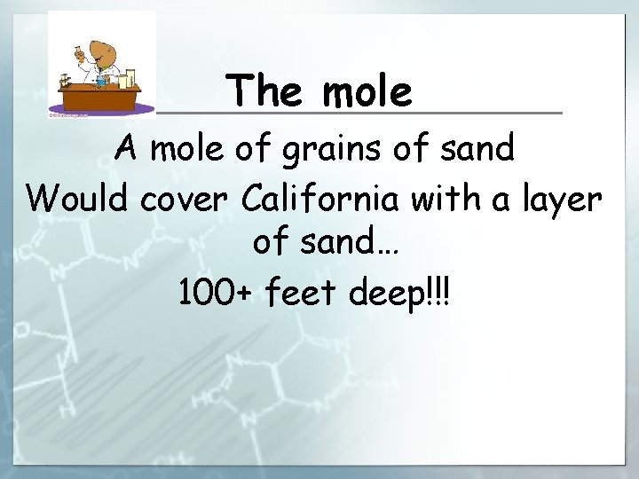 The mole A mole of grains of sand Would cover California with a layer