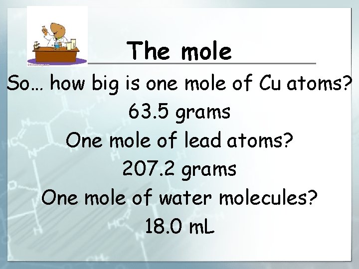 The mole So… how big is one mole of Cu atoms? 63. 5 grams