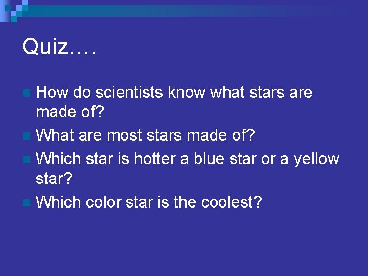 Quiz…. How do scientists know what stars are made of? n What are most