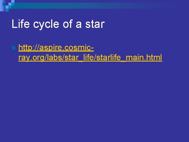 Life cycle of a star n http: //aspire. cosmicray. org/labs/star_life/starlife_main. html 