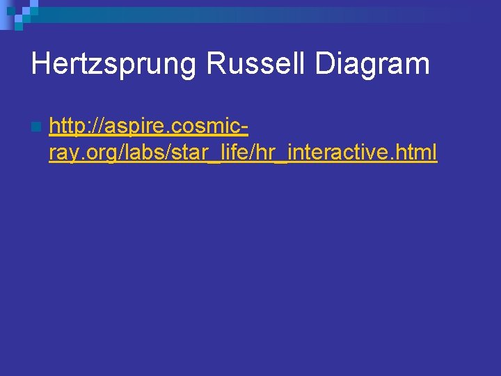 Hertzsprung Russell Diagram n http: //aspire. cosmicray. org/labs/star_life/hr_interactive. html 