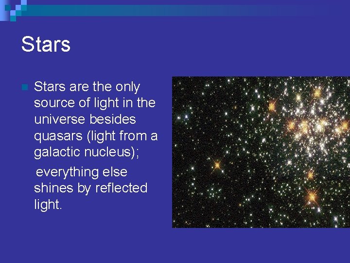 Stars n Stars are the only source of light in the universe besides quasars