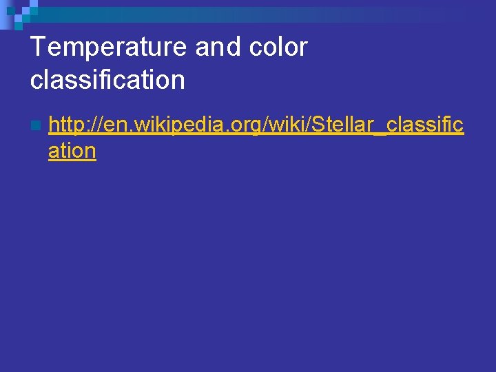 Temperature and color classification n http: //en. wikipedia. org/wiki/Stellar_classific ation 