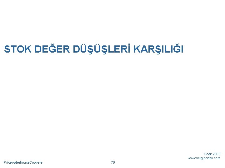 STOK DEĞER DÜŞÜŞLERİ KARŞILIĞI Ocak 2009 www. vergiportali. com Pricewaterhouse. Coopers 70 