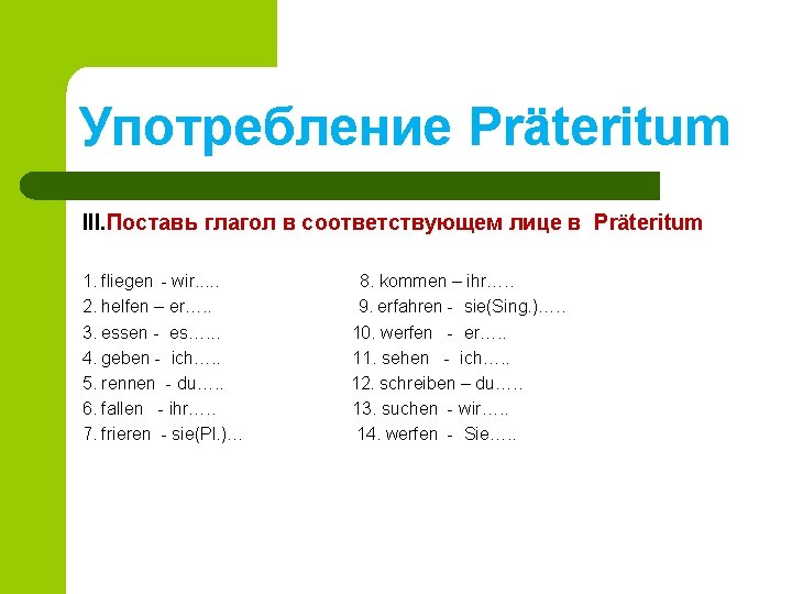 Употребление Präteritum III. Поставь глагол в соответствующем лице в Präteritum 1. fliegen - wir.