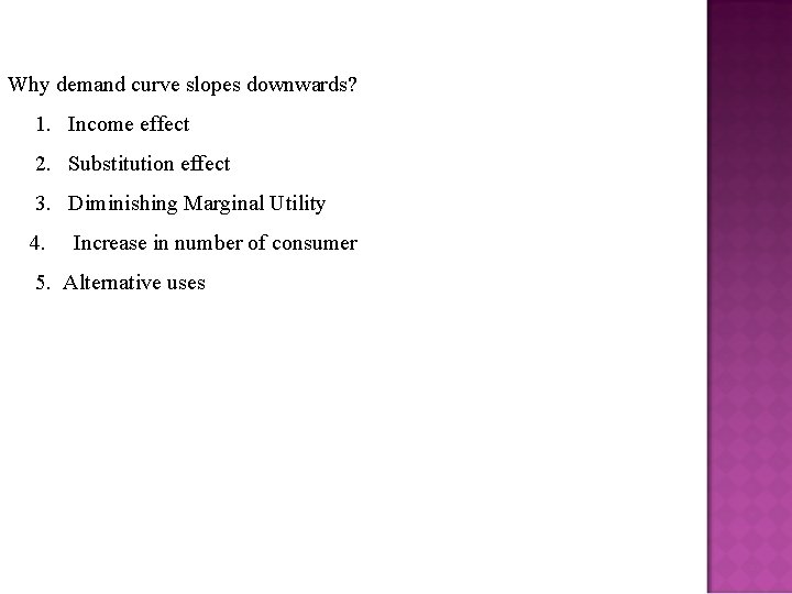 Why demand curve slopes downwards? 1. Income effect 2. Substitution effect 3. Diminishing Marginal