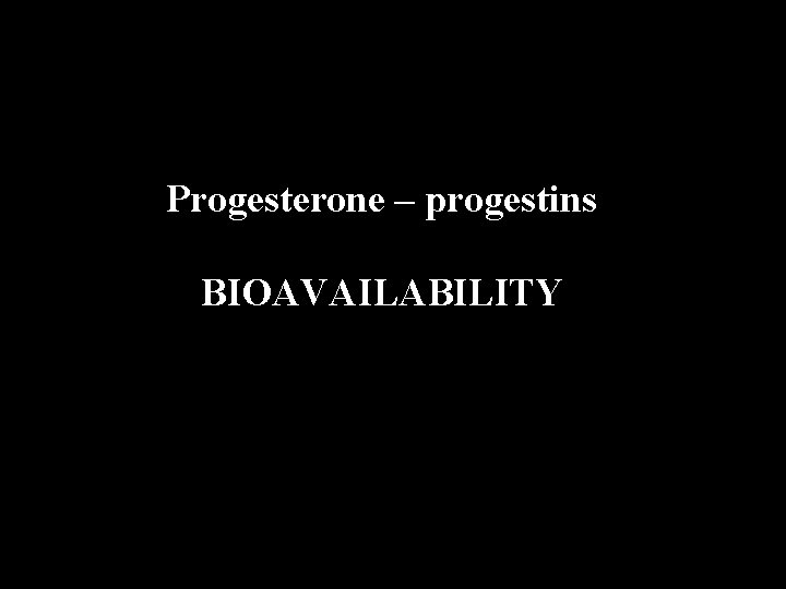 Progesterone – progestins BIOAVAILABILITY 