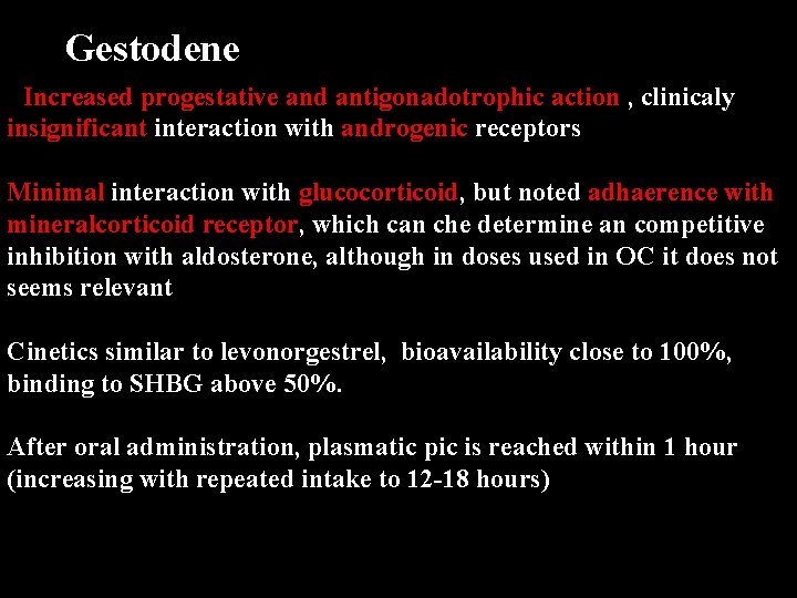 Gestodene Increased progestative and antigonadotrophic action , clinicaly insignificant interaction with androgenic receptors Minimal