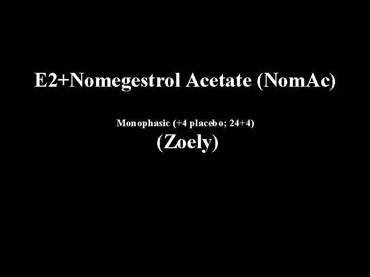 E 2+Nomegestrol Acetate (Nom. Ac) Monophasic (+4 placebo; 24+4) (Zoely) 