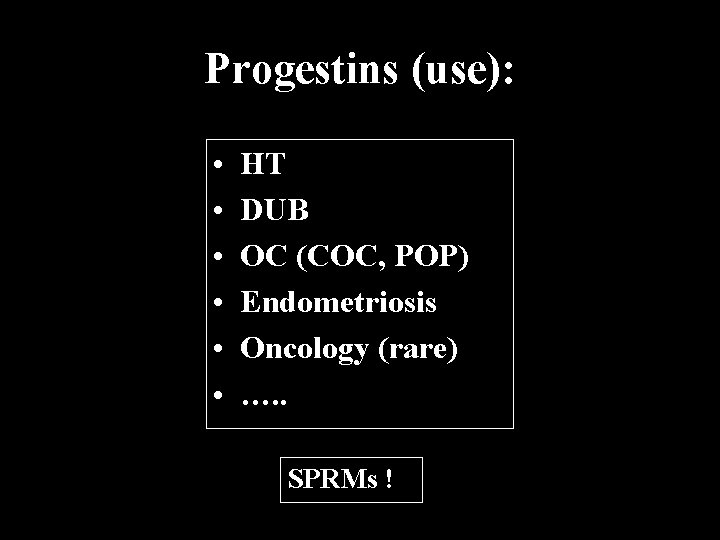 Progestins (use): • • • HT DUB OC (COC, POP) Endometriosis Oncology (rare) ….