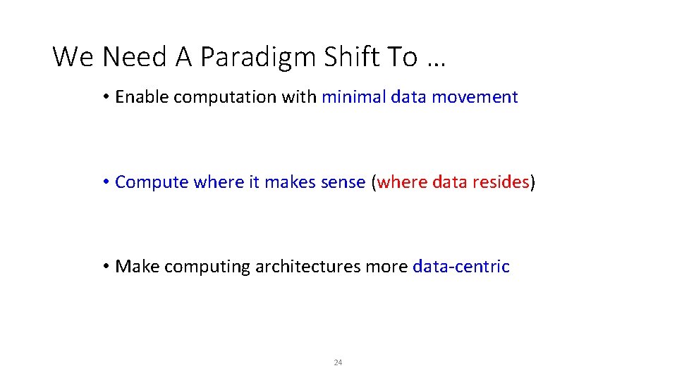 We Need A Paradigm Shift To … • Enable computation with minimal data movement