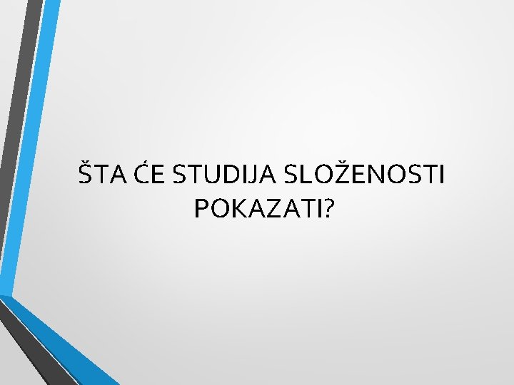 ŠTA ĆE STUDIJA SLOŽENOSTI POKAZATI? 