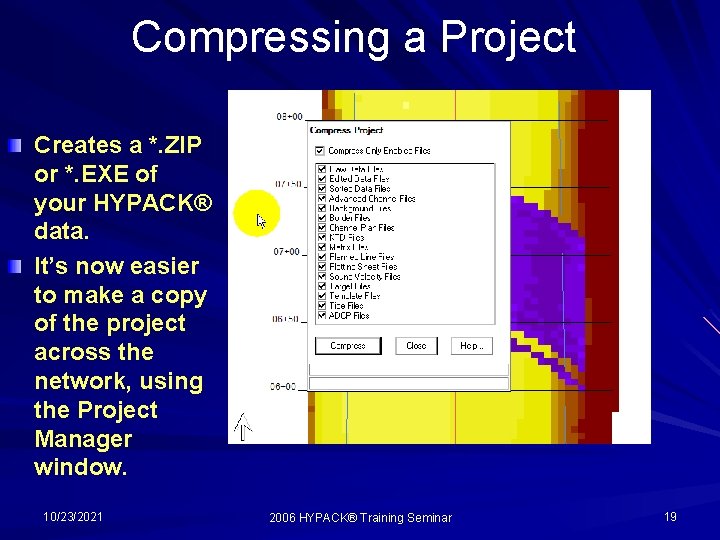 Compressing a Project Creates a *. ZIP or *. EXE of your HYPACK® data.