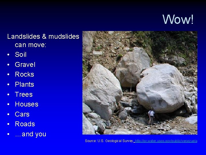 Wow! Landslides & mudslides can move: • Soil • Gravel • Rocks • Plants