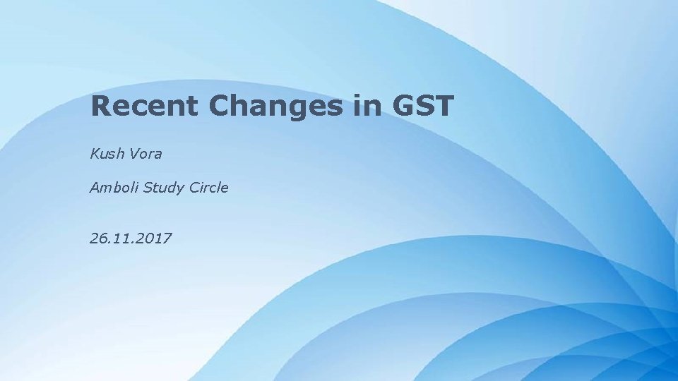 Recent Changes in GST Kush Vora Amboli Study Circle 26. 11. 2017 Powerpoint Templates