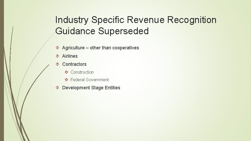 Industry Specific Revenue Recognition Guidance Superseded Agriculture – other than cooperatives Airlines Contractors Construction