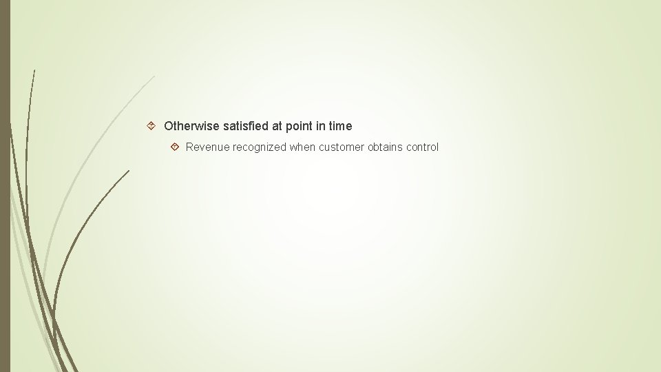  Otherwise satisfied at point in time Revenue recognized when customer obtains control 