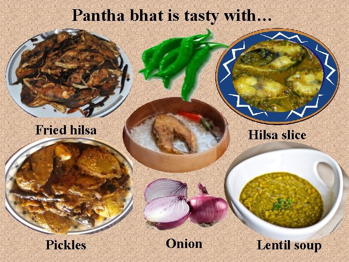 Pantha bhat is tasty with… Fried hilsa Pickles Hilsa slice Onion Lentil soup 