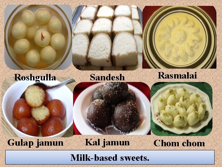 Roshgulla Sandesh Rasmalai Gulap jamun Kal jamun Chom chom Milk-based sweets. 