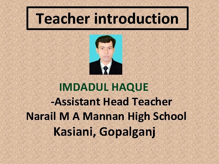 Teacher introduction IMDADUL HAQUE -Assistant Head Teacher Narail M A Mannan High School Kasiani,